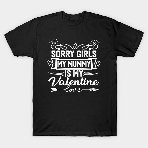 Adorable Mom Valentine Saying - Sorry Girls, My Mummy is my Valentine. Hilarious Gift for Mother Lovers T-Shirt by KAVA-X